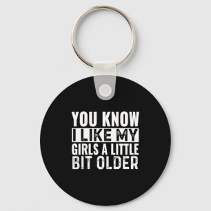 You Know I Like My Girls A Little Bit Older Funny Key Ring