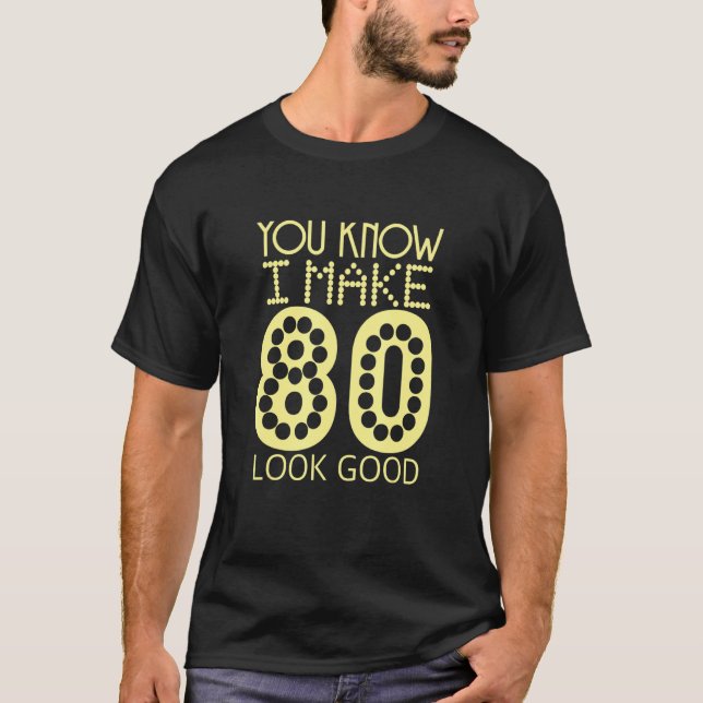 You Know I Make 80 Look Good Birthday Celebration  T-Shirt (Front)