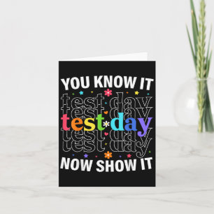 You Know It Now Show It Funny Test Day Motivationa Card