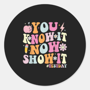 You Know It Now Show It Funny Test Day Motivationa Classic Round Sticker
