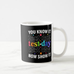 You Know It Now Show It Funny Test Day Motivationa Coffee Mug