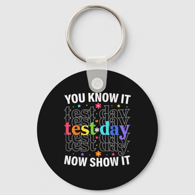 You Know It Now Show It Funny Test Day Motivationa Key Ring (Front)
