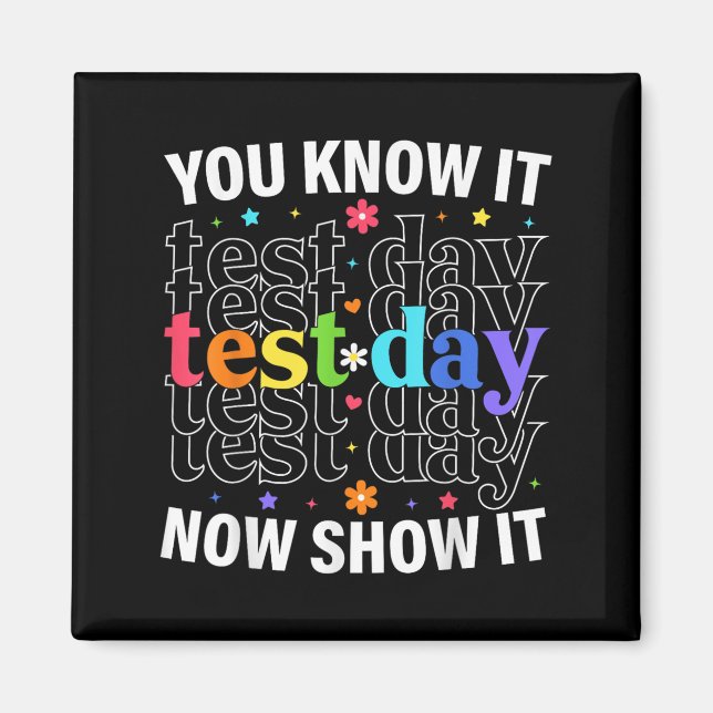 You Know It Now Show It Funny Test Day Motivationa Magnet (Front)