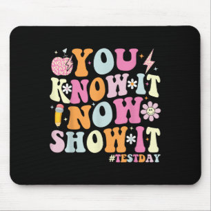 You Know It Now Show It Funny Test Day Motivationa Mouse Pad