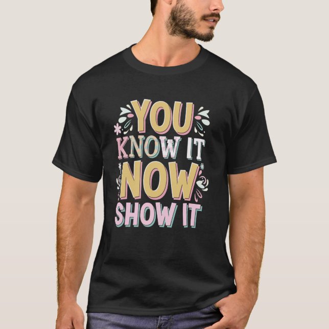 You Know It Now Show It T-Shirt (Front)