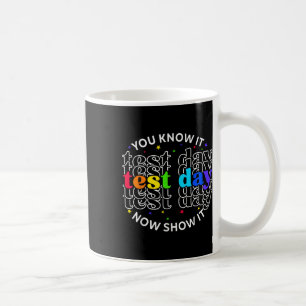 You Know It Now Show It Test Day Funny Teacher Tes Coffee Mug