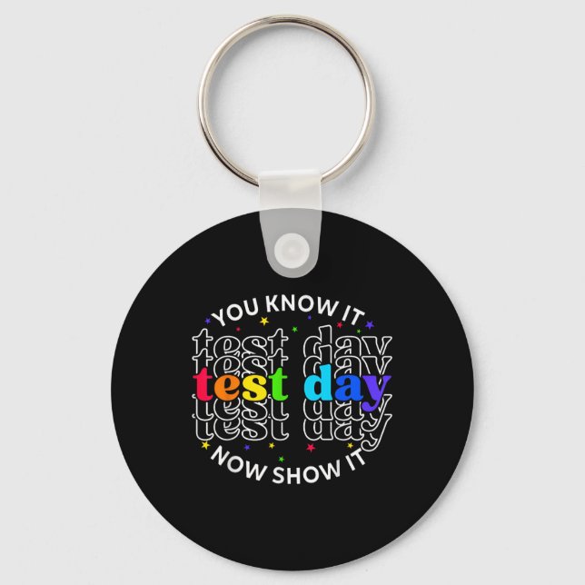 You Know It Now Show It Test Day Funny Teacher Tes Key Ring (Front)