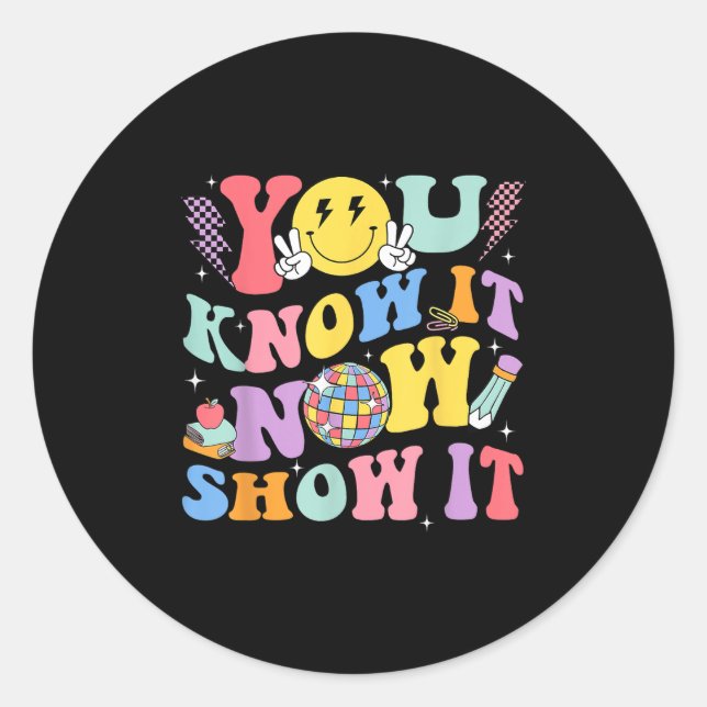 You Know It Now Show It Test Day Motivational Smil Classic Round Sticker (Front)
