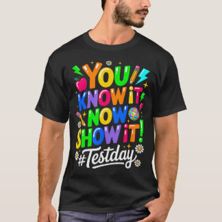 You Know It Now Show It Test Day Teacher T-Shirt