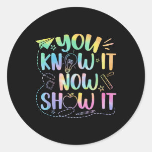 You Know It Now Show It Testing Day Teacher Men Wo Classic Round Sticker