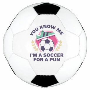 You Know Me I’m A Soccer For A Pun Ball