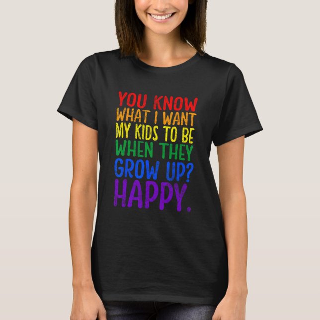 You Know Rainbow LGBT What I Want Gay Pride Suppor T-Shirt (Front)