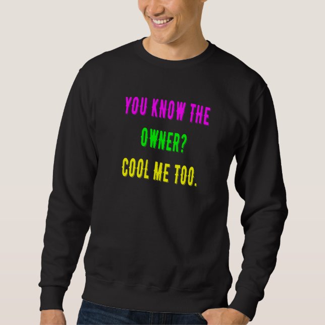 You Know The Owner Cool  Me Too   Sweatshirt (Front)