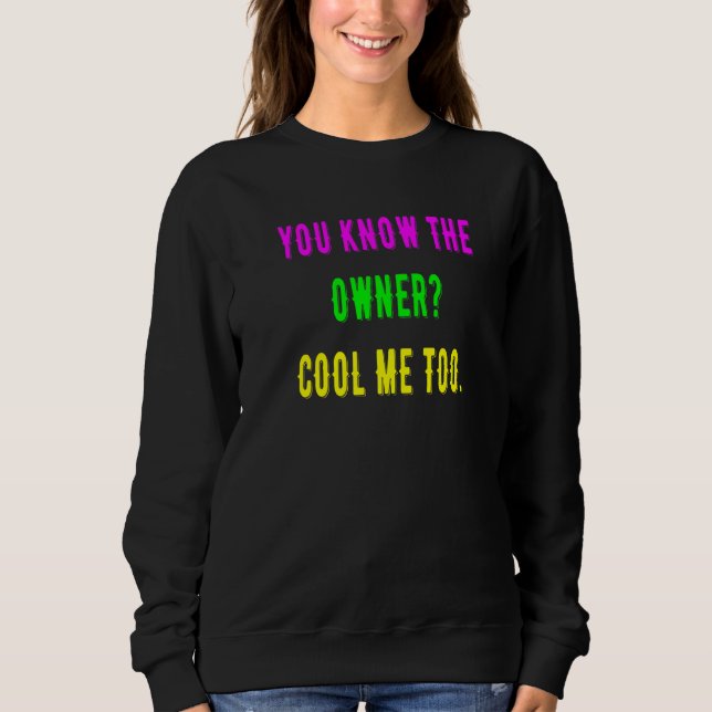 You Know The Owner Cool  Me Too   Sweatshirt (Front)