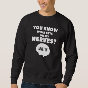 You Know What Gets On My Nerves Myelin Neurologist Sweatshirt