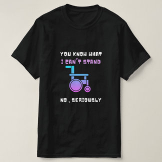 You Know What I Cant Stand No Seriously Handicaped T-Shirt