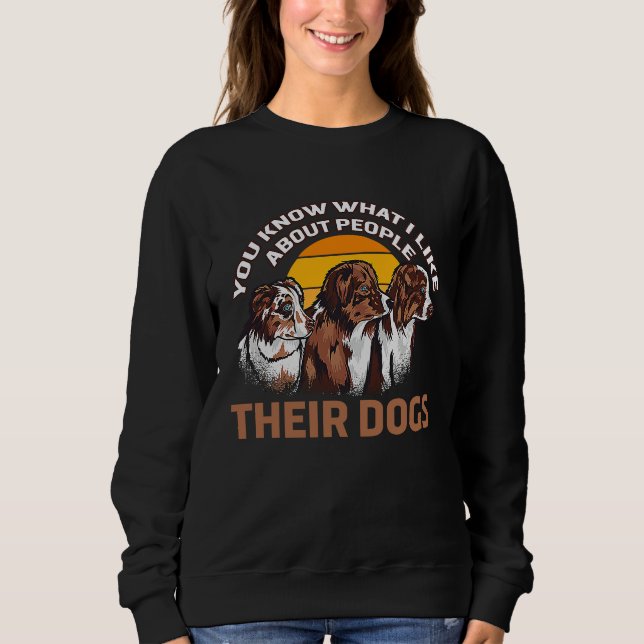 You Know What I Like About People Their Dogs Cute  Sweatshirt (Front)