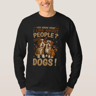 You Know What I Like About People Their Dogs Dog T-Shirt