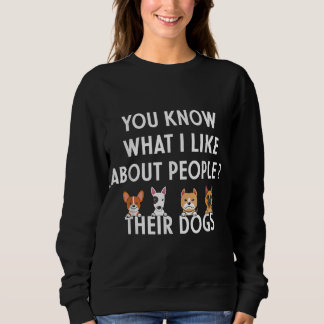 You Know What I Like About People Their Dogs Funny Sweatshirt