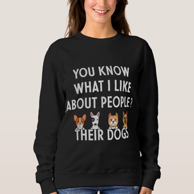 You Know What I Like About People Their Dogs Funny Sweatshirt (Front)