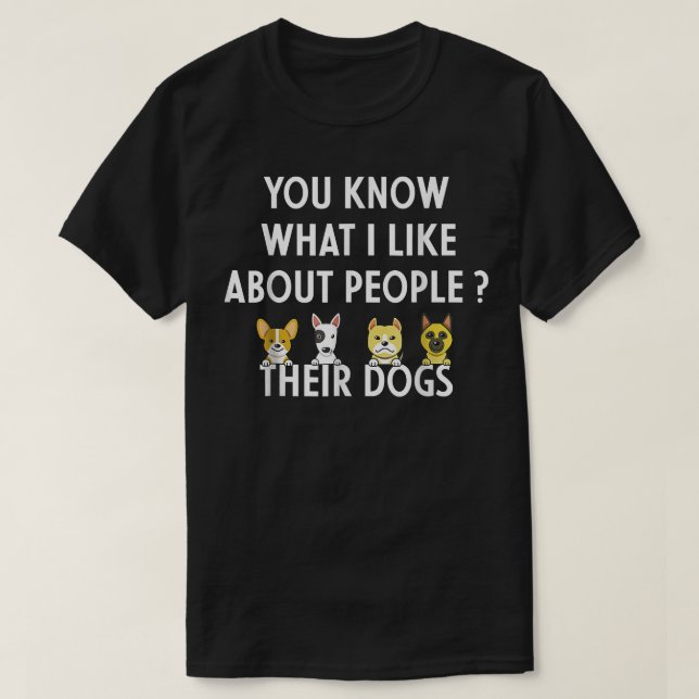 You Know What I Like About People Their Dogs Funny T-Shirt (Design Front)