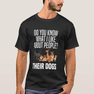 You Know What I Like About People Their Dogs Funny T-Shirt