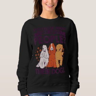 You Know What I Like About People Their Dogs Pet S Sweatshirt
