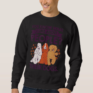 You Know What I Like About People Their Dogs Pet S Sweatshirt