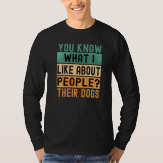 You Know What I Like About People Their Dogs Retro T-Shirt