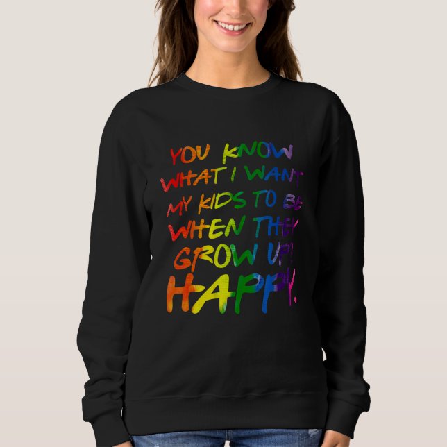 You Know What I Want For My Kids Happy Lgbt Parent Sweatshirt (Front)