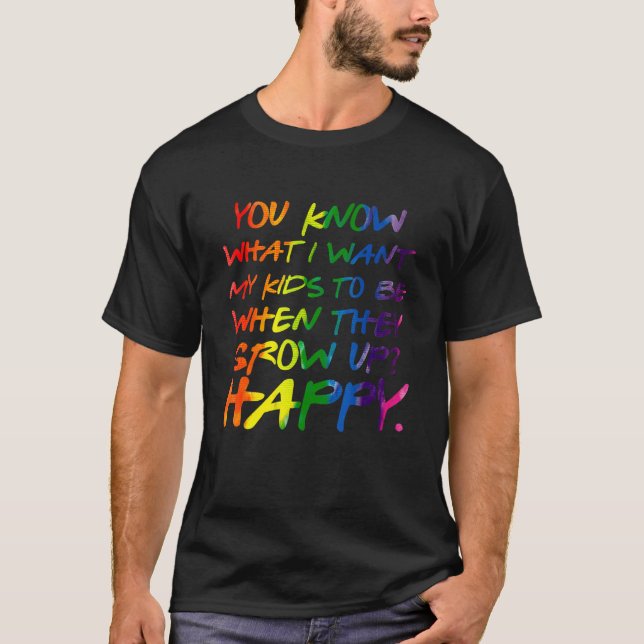 You Know What I Want For My Kids Happy Lgbt Parent T-Shirt (Front)