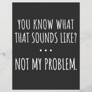 You Know What That Sounds Like Not My Problem