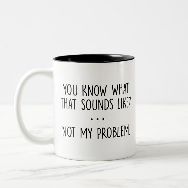 You Know What That Sounds Like? Not My Problem Gif Two-Tone Coffee Mug (Left)