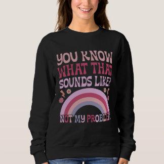 You Know What That Sounds Like Not My Problem Groo Sweatshirt