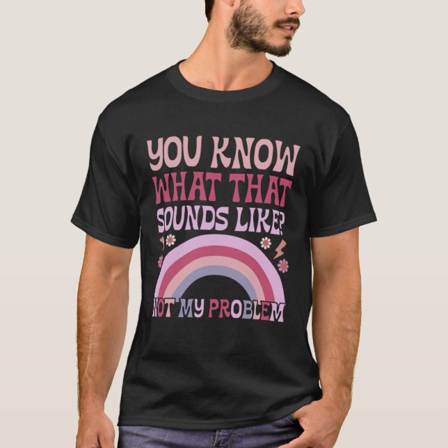 You Know What That Sounds Like Not My Problem Groo T-Shirt (Front)