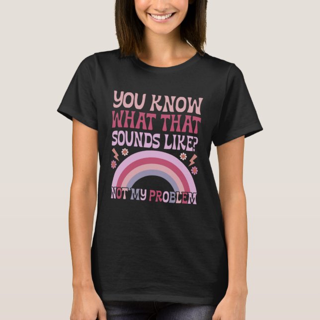 You Know What That Sounds Like Not My Problem Groo T-Shirt (Front)