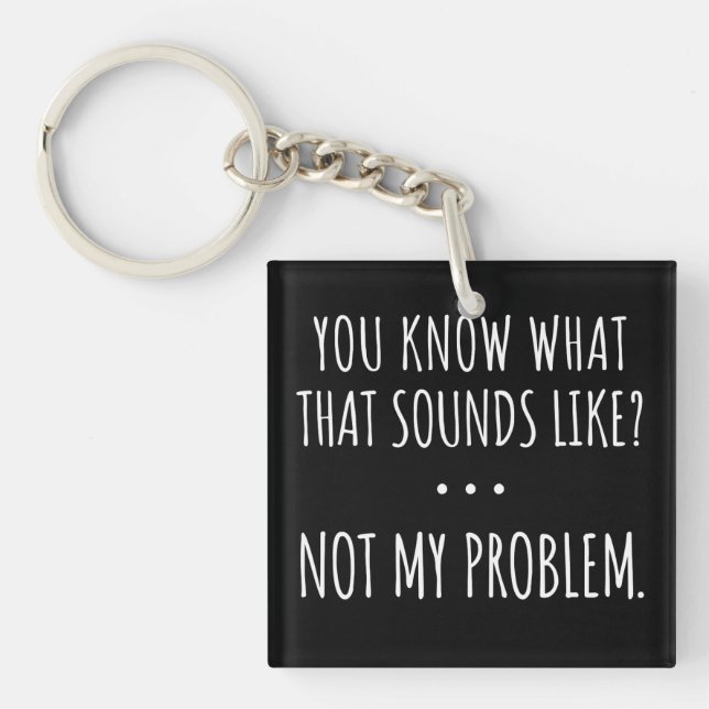 You Know What That Sounds Like Not My Problem Key Ring (Front)