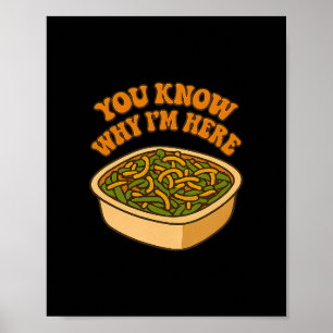 You Know Why Im Here Funny Green Bean Cerole Thank Poster