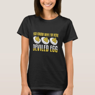 You Know Why Iu2019m Here Funny Deviled Eggs Gift T-Shirt