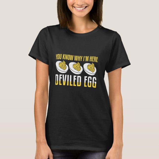 You Know Why Iu2019m Here Funny Deviled Eggs Gift T-Shirt (Front)
