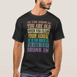 You Know You Are Old When You Clean Your House T-Shirt