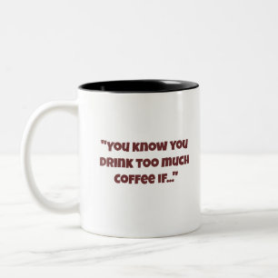 You Know You Drink Too Much Coffee If Mug