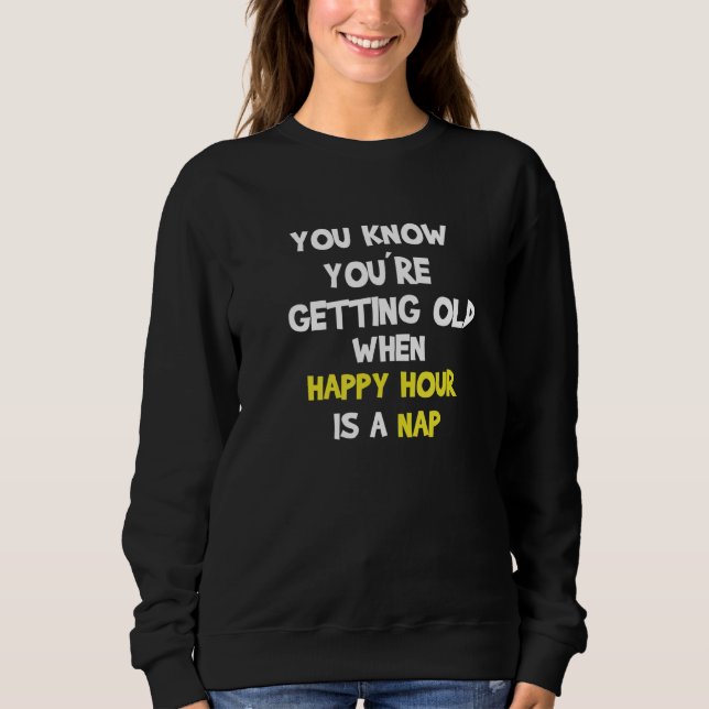You Know You Getting Old When Happy Our Sweatshirt (Front)