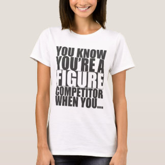 You Know You're A Figure Competitor When You... T-Shirt