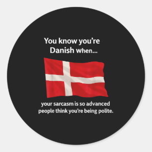 You Know You're Danish When Your Sarcasm Is So Adv Classic Round Sticker