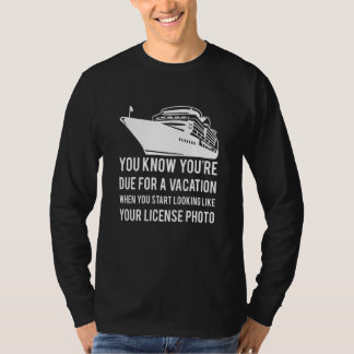 You Know Youre Due For A Vacation When Youu2026 T-Shirt