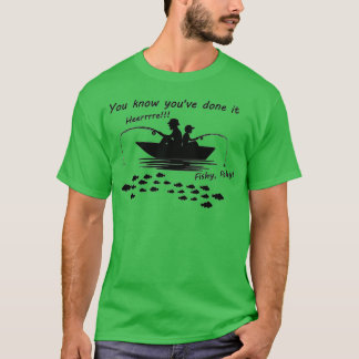 You Know You've Done It: Here Fishy, Fishy! T-Shirt