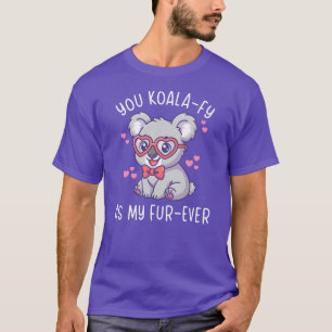 You Koala-fy As My Fur-ever - Cute Koala Valentine T-Shirt