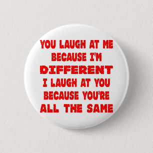 You Laugh At Me Because I'm Different I Laugh At 6 Cm Round Badge