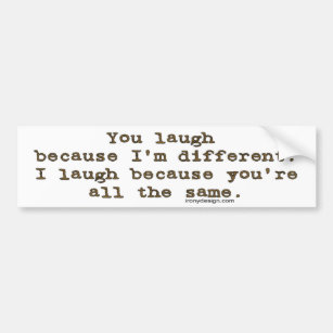 You laugh because I'm different Bumper Sticker